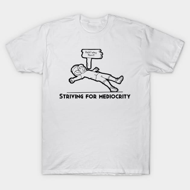 Striving For Mediocrity T-Shirt by Fun Tyme Designs